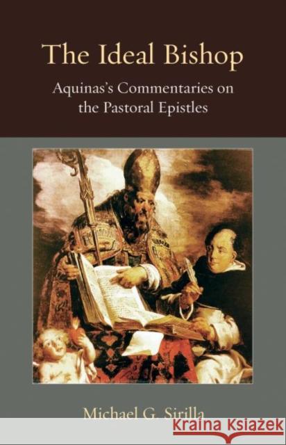 The Ideal Bishop: Aquinas's Commentaries on the Pastoral Epistles Michael G. Sirilla Steven A. Schoenig 9780813229102 Catholic University of America Press - książka