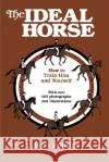 The Ideal Horse: How to Train Him and Yourself Phillips, Burt 9780595153855 Authors Choice Press
