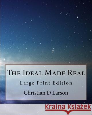 The Ideal Made Real: Large Print Edition Christian D. Larson 9781977867025 Createspace Independent Publishing Platform - książka