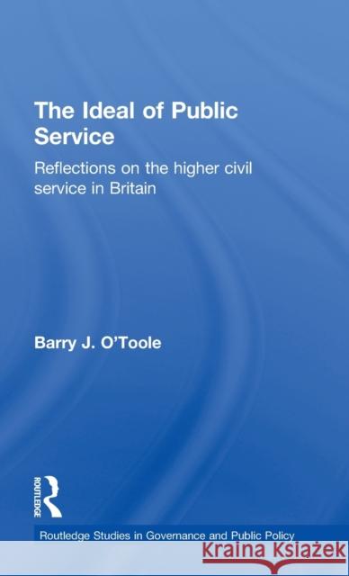 The Ideal of Public Service: Reflections on the Higher Civil Service in Britain O'Toole, Barry 9780714654829 Frank Cass Publishers - książka