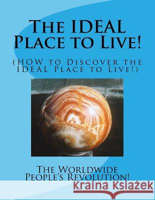 The IDEAL Place to Live!: (HOW to Discover an IDEAL Place to Live!) Revolution, Worldwide Peoples 9781541379718 Createspace Independent Publishing Platform - książka