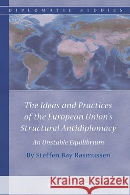 The Ideas and Practices of the European Union's Structural Antidiplomacy: An Unstable Equilibrium Steffen Bay Rasmussen 9789004372894 Brill - Nijhoff - książka