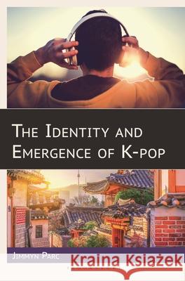 The Identity and Emergence of K-Pop Jimmyn Parc 9781666946130 Bloomsbury Academic - książka