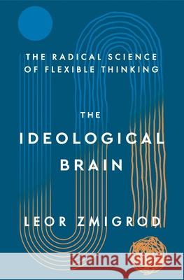The Ideological Brain: The New Science and Lost Art of Flexible Thinking Leor Zmigrod 9781250344595 Henry Holt & Company - książka