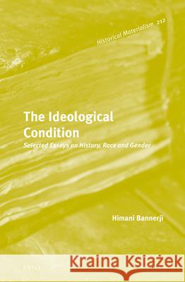 The Ideological Condition: Selected Essays on History, Race and Gender Himani Bannerji 9789004441613 Brill - książka