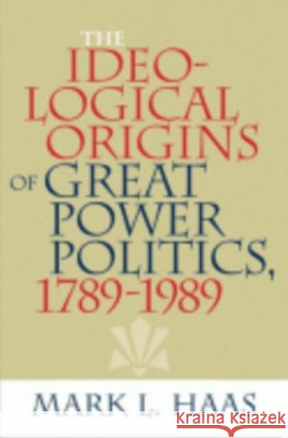 The Ideological Origins of Great Power Politics, 1789Ð1989 Haas, Mark L. 9780801443213 Cornell University Press - książka