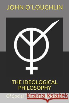 The Ideological Philosophy: Of Social Transcendentalism John O'Loughlin 9781502322647 Createspace - książka