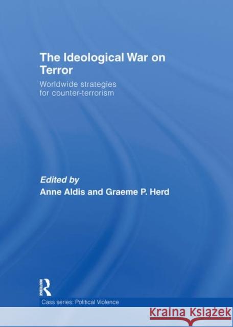 The Ideological War on Terror : Worldwide Strategies For Counter-Terrorism Anne Aldis 9780415400732 Routledge - książka