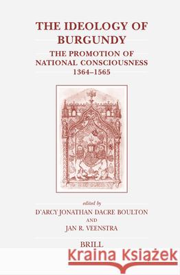 The Ideology of Burgundy: The Promotion of National Consciousness, 1364-1565 D'Arcy Jonathan Dacre Boulton Jan R. Veenstra 9789004153592 Brill Academic Publishers - książka