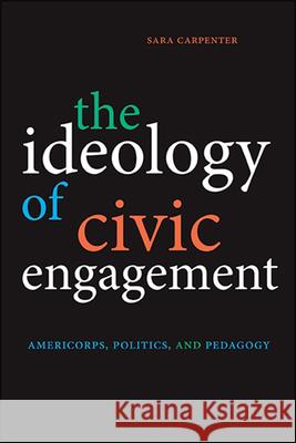 The Ideology of Civic Engagement: Americorps, Politics, and Pedagogy Sara Carpenter 9781438481326 State University of New York Press - książka