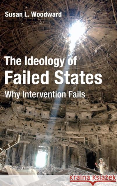 The Ideology of Failed States: Why Intervention Fails Woodward, Susan L. 9781107176423 Cambridge University Press - książka
