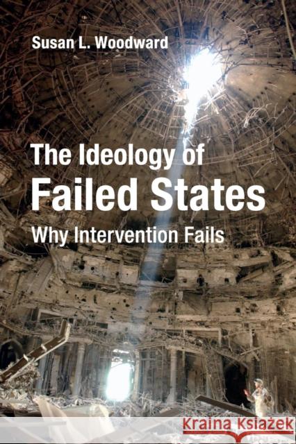 The Ideology of Failed States: Why Intervention Fails Woodward, Susan L. 9781316629581 Cambridge University Press - książka