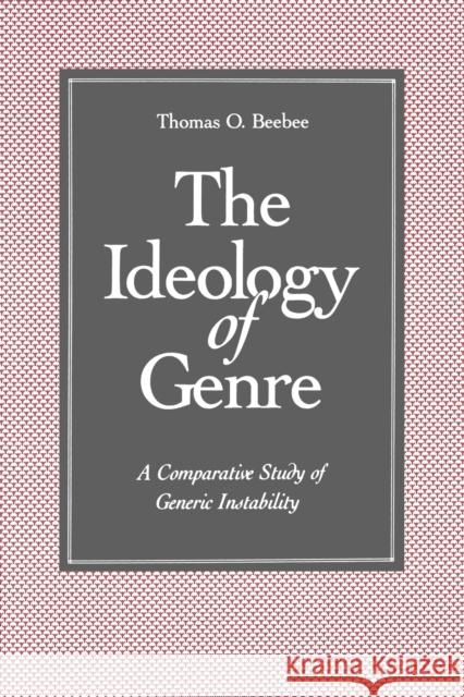 The Ideology of Genre: A Comparative Study of Generic Instability Beebee, Thomas O. 9780271025704 Pennsylvania State University Press - książka