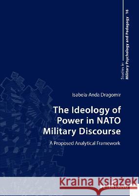 The Ideology of Power in NATO Military Discourse: A Proposed Analytical Framework Hermann Jung Isabela-Anda Dragomir 9783631893173 Peter Lang Publishing - książka