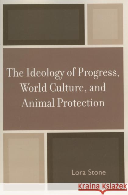 The Ideology of Progress, World Culture, and Animal Protection Lora Stone 9780761836087 University Press of America - książka