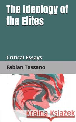 The Ideology of the Elites: Critical Essays Fabian Michael Tassano 9780953677290 Oxford Forum - książka