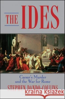 The Ides: Caesar's Murder and the War for Rome Stephen Dando-Collins 9780470425237 John Wiley & Sons - książka