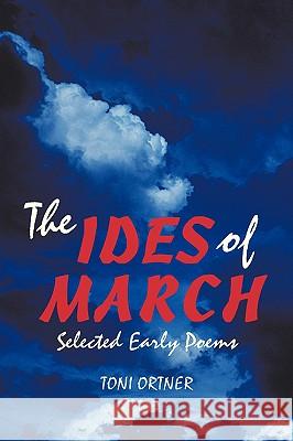 The Ides of March: Selected Early Poems Ortner, Toni 9780595529834 GLOBAL AUTHORS PUBLISHERS - książka