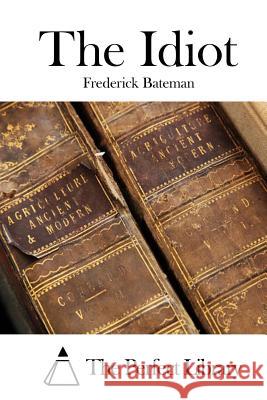 The Idiot Frederick Bateman The Perfect Library 9781519551139 Createspace Independent Publishing Platform - książka