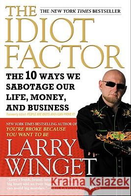 The Idiot Factor: The 10 Ways We Sabotage Our Life, Money, and Business Larry Winget 9781592404674 Gotham Books - książka