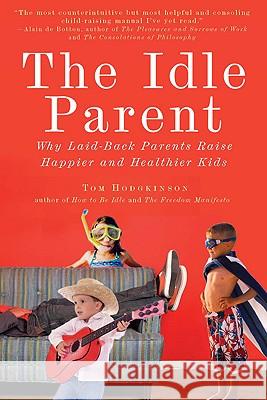 The Idle Parent: Why Laid-Back Parents Raise Happier and Healthier Kids Tom Hodgkinson 9781585428007 Jeremy P. Tarcher - książka