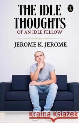The Idle Thoughts Of An Idle Fellow Jerome K Jerome 9789359887685 True Sign Publishing House Private Limited - książka