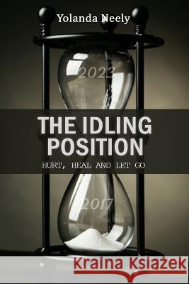 The Idling Position: Hurt, Heal and Let Go Yolanda Neely 9781955819428 Relentless Publishing House - książka