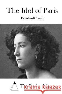 The Idol of Paris Bernhardt Sarah The Perfect Library 9781512099164 Createspace - książka