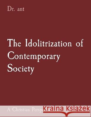 The Idolitrization of Contemporary Society: A Christian Perspective Anthony T Vento   9781088204832 IngramSpark - książka