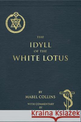 The Idyll of the White Lotus: With Commentary by T. Subba Row Mabel Collins T. Subba Row 9781542959568 Createspace Independent Publishing Platform - książka