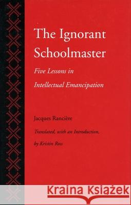 The Ignorant Schoolmaster: Five Lessons in Intellectual Emancipation Jacques Ranciere Kristin Ross Kristin Ross 9780804719698 Stanford University Press - książka