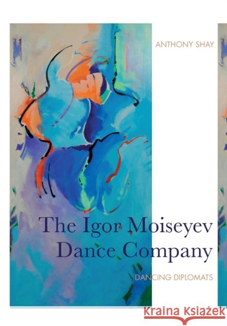 The Igor Moiseyev Dance Company: Dancing Diplomats Shay, Anthony 9781783209996 Intellect (UK) - książka