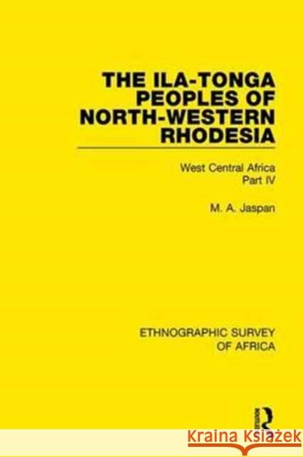 The Ila-Tonga Peoples of North-Western Rhodesia: West Central Africa Part IV M. A. Jaspan 9781138235434 Taylor and Francis - książka