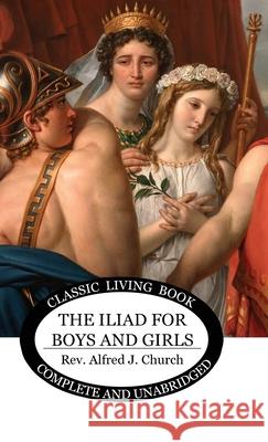 The Iliad for Boys and Girls Alfred Church 9781922348876 Living Book Press - książka