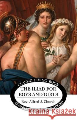 The Iliad for Boys and Girls Alfred Church 9781925729986 Living Book Press - książka