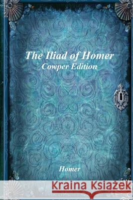 The Iliad of Homer: Cowper Edition Homer                                    William Cowper Anthony Uyl 9781773565408 Devoted Publishing - książka