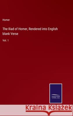 The Iliad of Homer, Rendered into English blank Verse: Vol. 1 Homer 9783752595079 Salzwasser-Verlag - książka