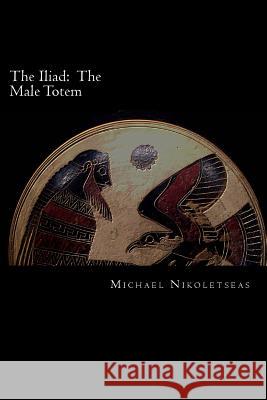 The Iliad: The Male Totem: The succedaneum theory Michael M Nikoletseas 9781482069006 Createspace Independent Publishing Platform - książka