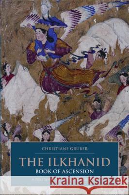 The Ilkhanid Book of Ascension: A Persian-Sunni Devotional Tale Christiane Gruber 9781845114992 Bloomsbury Publishing PLC - książka