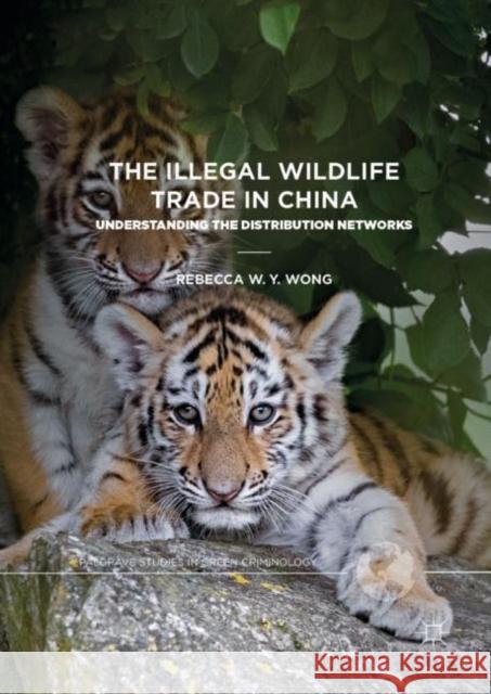 The Illegal Wildlife Trade in China: Understanding the Distribution Networks Wong, Rebecca W. Y. 9783030136659 Palgrave MacMillan - książka
