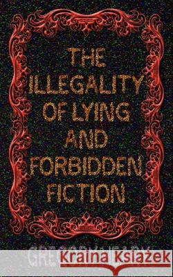 The illegality of Lying and Forbidden Fiction Gregory Heary 9781967724567 Gregory Heary - książka