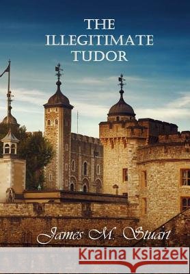 The Illegitimate Tudor James M. Stuart 9780244491888 Lulu.com - książka