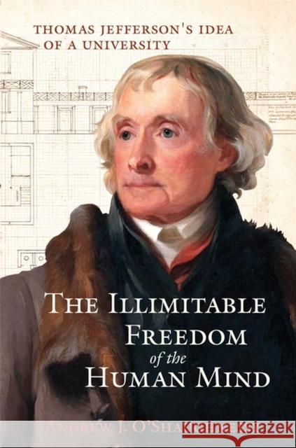 The Illimitable Freedom of the Human Mind: Thomas Jefferson's Idea of a University Andrew J. O'Shaughnessy Howard Morhaim Edward L. Ayers 9780813946481 University of Virginia Press - książka