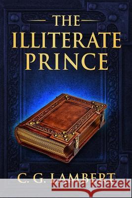 The Illiterate Prince: A fish-out-of-water fantasy adventure C G Lambert   9781914531309 Clamp Limited - książka