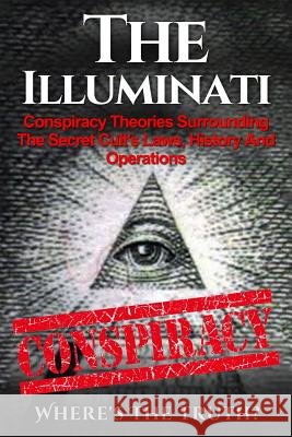 The Illuminati: Conspiracy Theories Surrounding The Secret Cult's Laws, History And Operations - Where's The Truth? Balfour, Seth 9781535385459 Createspace Independent Publishing Platform - książka