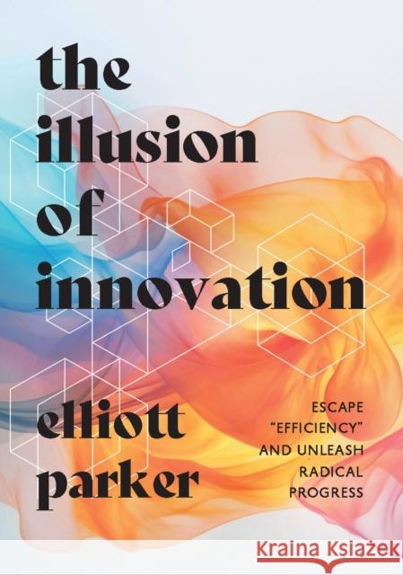 The Illusion of Innovation Elliott Parker 9781646871544 Ideapress Publishing - książka