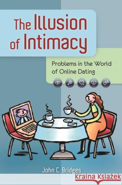The Illusion of Intimacy: Problems in the World of Online Dating Bridges, John C. 9780313399510 Praeger - książka