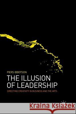 The Illusion of Leadership: Directing Creativity in Business and the Arts Ibbotson, P. 9781349300150 Palgrave Macmillan - książka