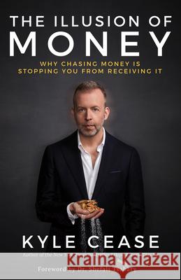 The Illusion of Money: Why Chasing Money Is Stopping You from Receiving It Kyle Cease 9781401957469 Hay House - książka