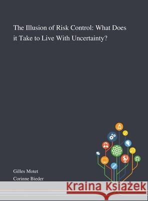 The Illusion of Risk Control: What Does It Take to Live With Uncertainty? Gilles Motet, Corinne Bieder 9781013268816 Saint Philip Street Press - książka